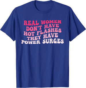 Real Women Don't Have Hot Flashes They Have Power Surges T-Shirt - T-Shirt | Royal