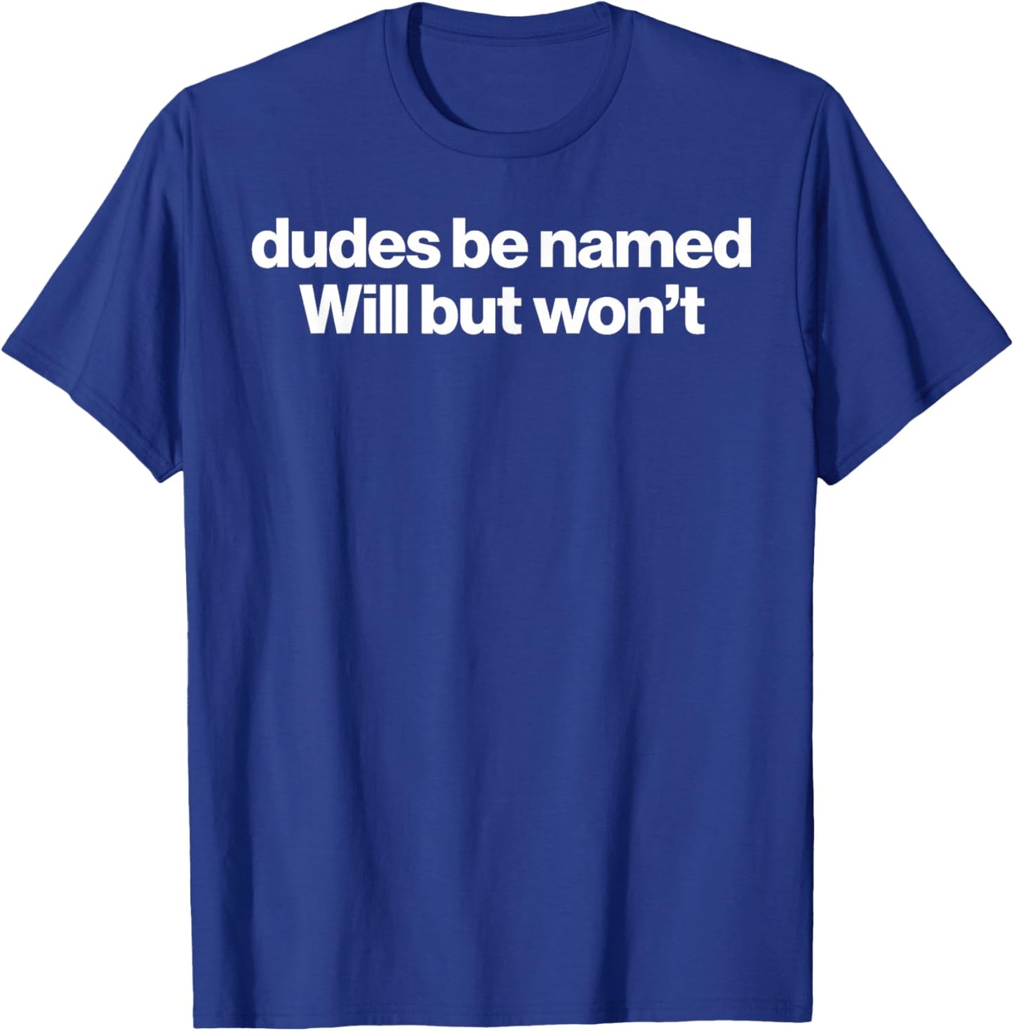 Dudes be Named Will but Won't T-Shirt - T-Shirt | Royal