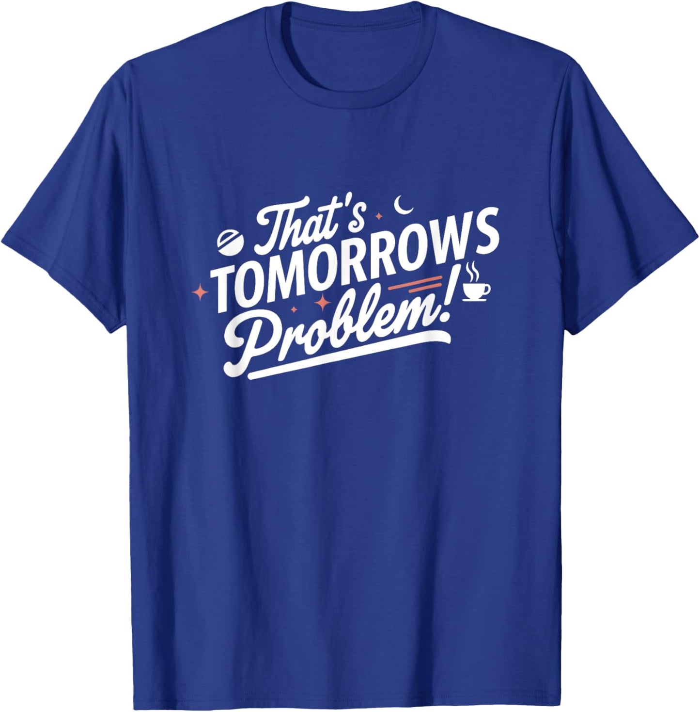 That's Tomorrow's Problem - Minimal & Stylish T-Shirt - T-Shirt | Royal