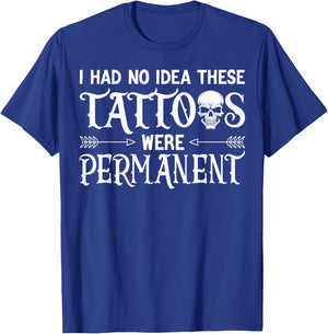 I had no Idea These Tattoos Were Permanent T-Shirt - T-Shirt | Royal