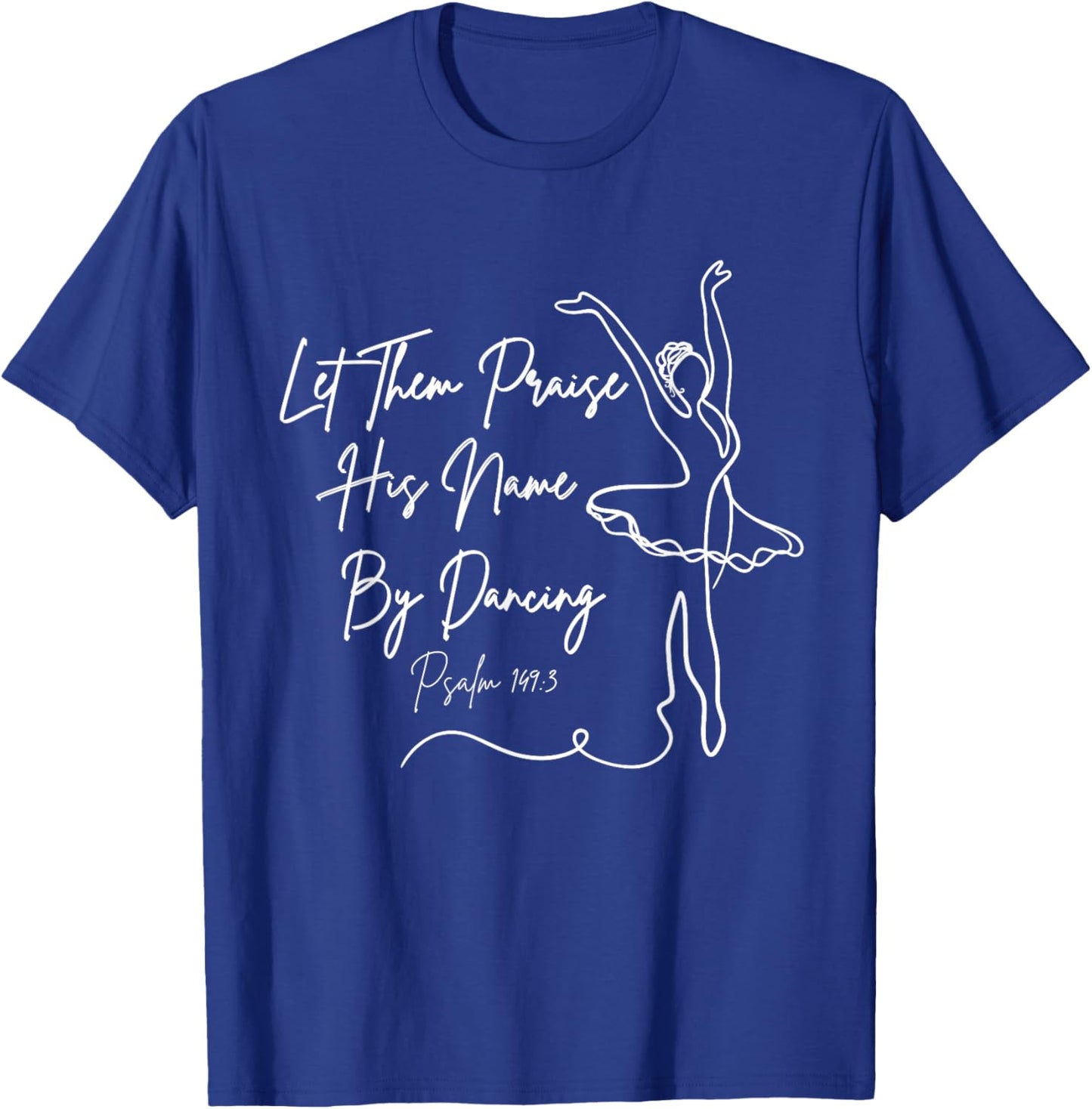 Let Them Praise His Name with Dancing Christian Ballet Dance T-Shirt - T-Shirt | Royal
