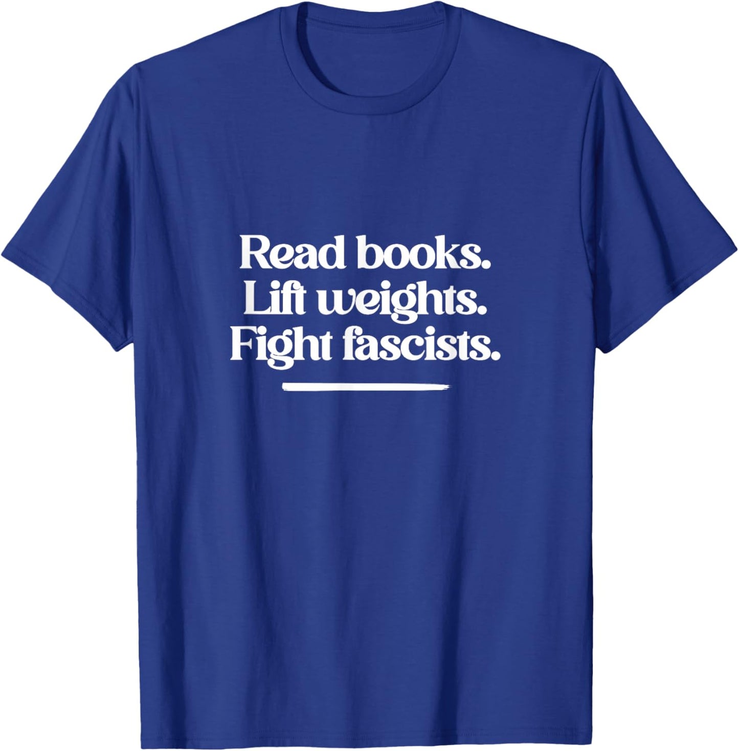 Read Books. Lift Weights. Fight Fascists. T-Shirt - T-Shirt | Royal