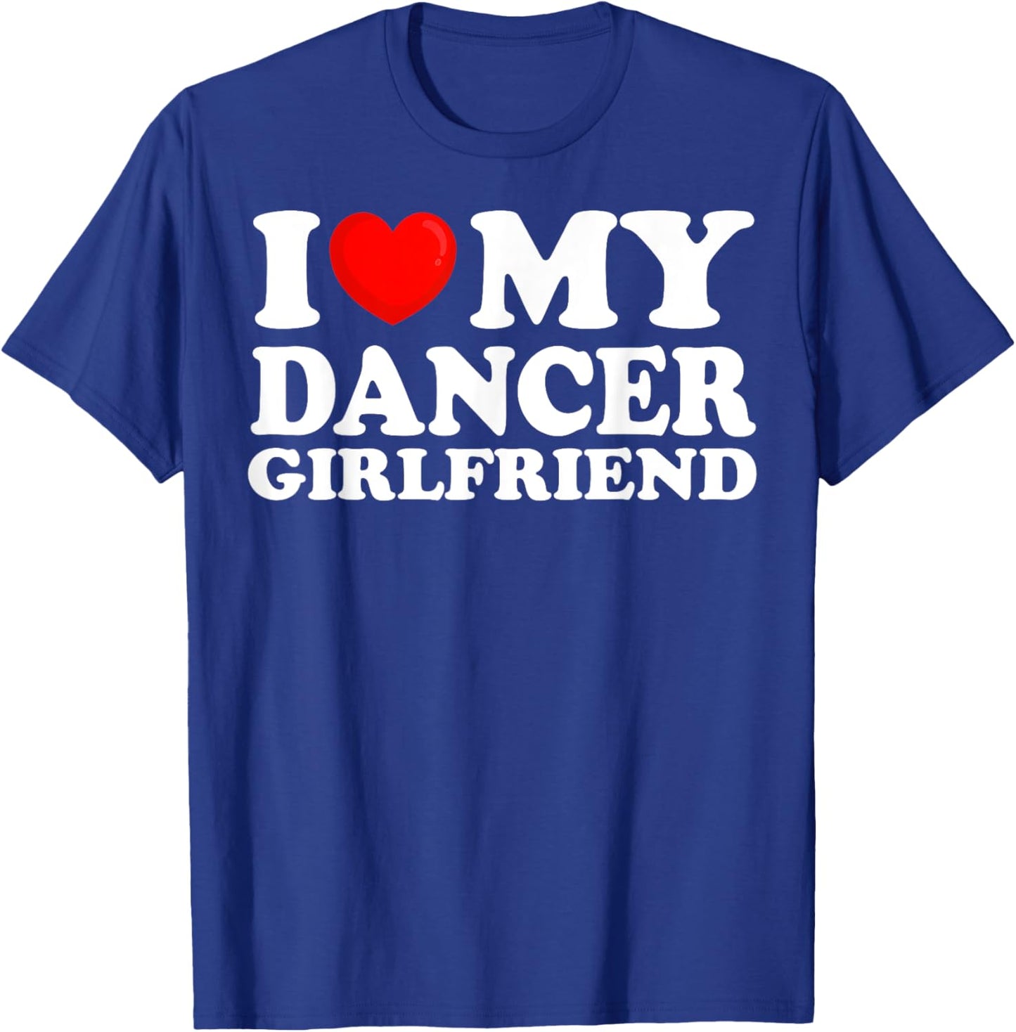 I Love My Dancer Girlfriend I Heart My Hot Girlfriend T-Shirt - T-Shirt | Royal