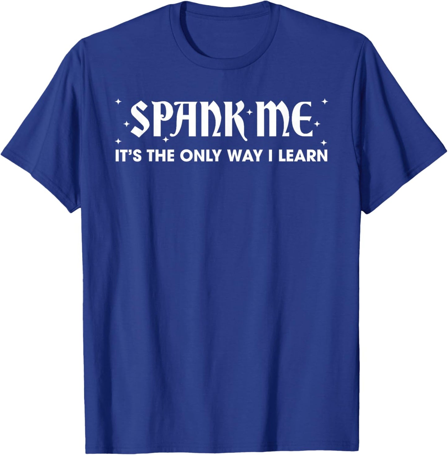 Spank ME Daddy IT'S THE ONLY WAY I LEARN Funny design T-Shirt - T-Shirt | Royal