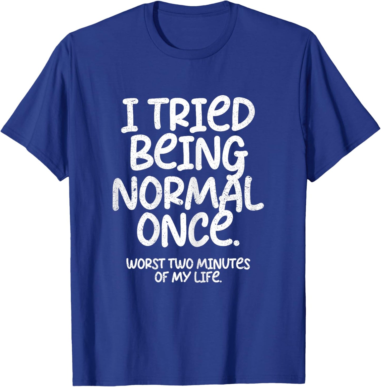 I Tried Being Normal Once Funny T-Shirt - T-Shirt | Royal