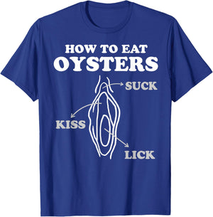 How To Eat Oysters Seafood Sex Dirty Humor Jokes T-Shirt - T-Shirt | Royal