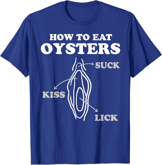 How To Eat Oysters Seafood Sex Dirty Humor Jokes T-Shirt - T-Shirt | Royal