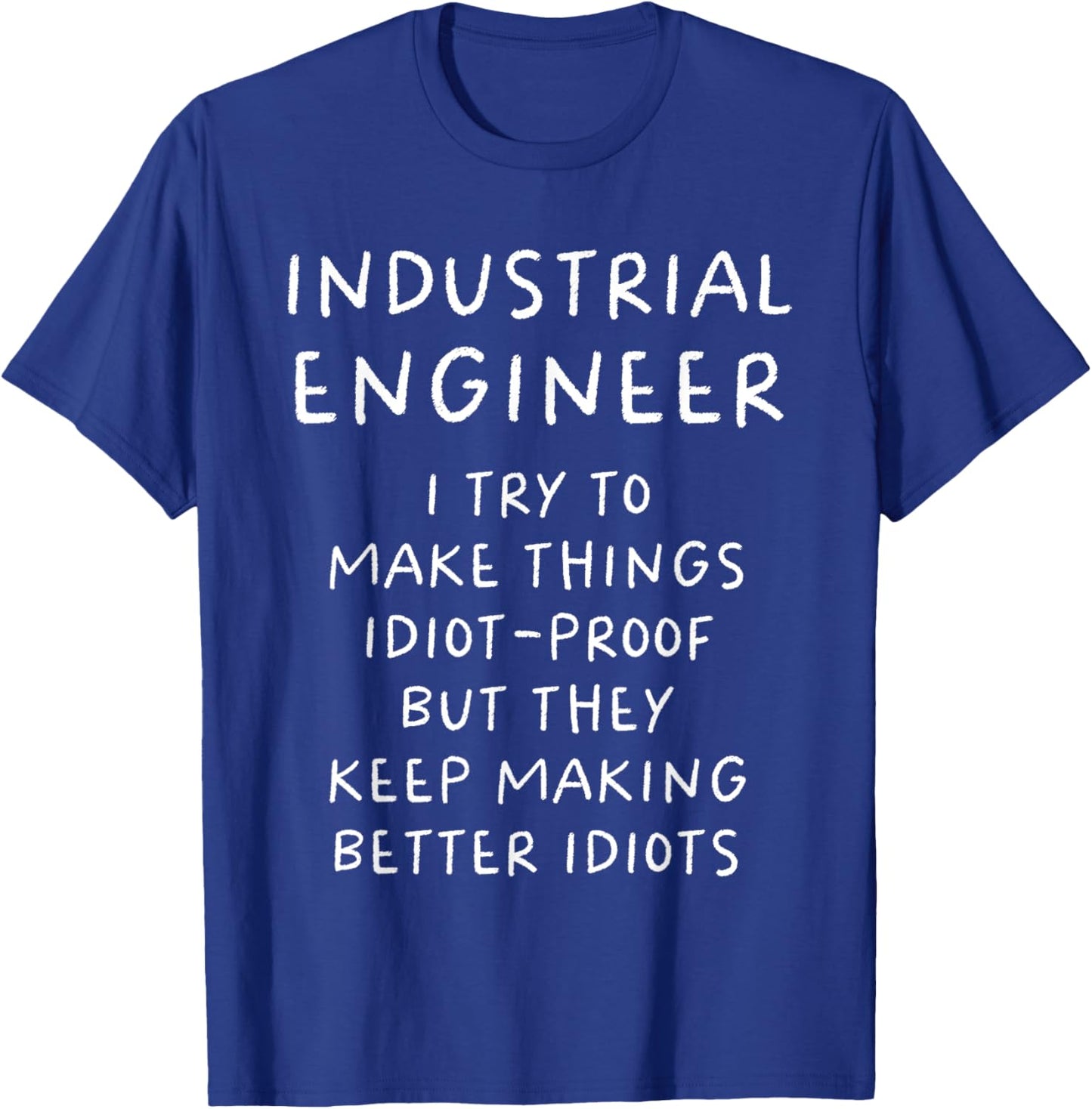 Industrial Engineer I Try To Make Things Idiot Proof Funny T-Shirt - T-Shirt | Royal