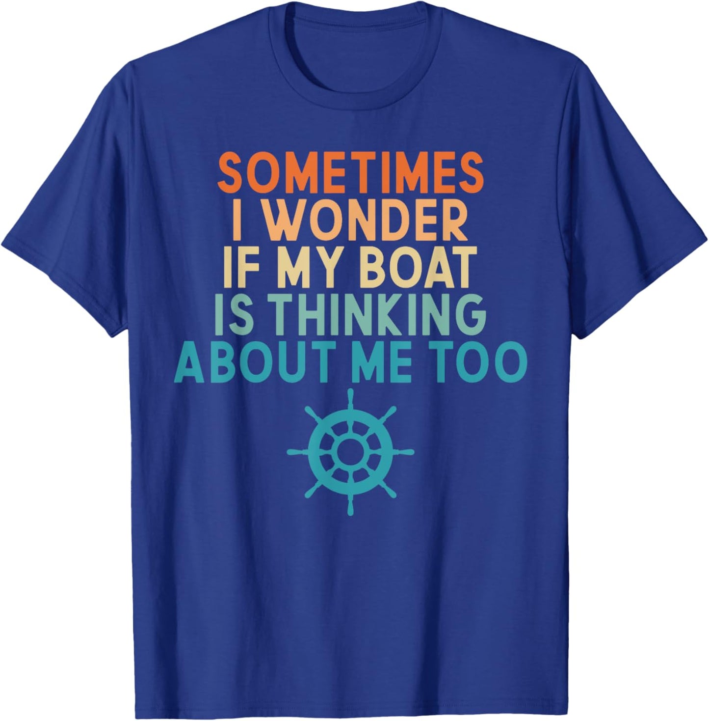 Sometimes I Wonder If My Boat Is Thinking About Me Too T-Shirt - T-Shirt | Royal
