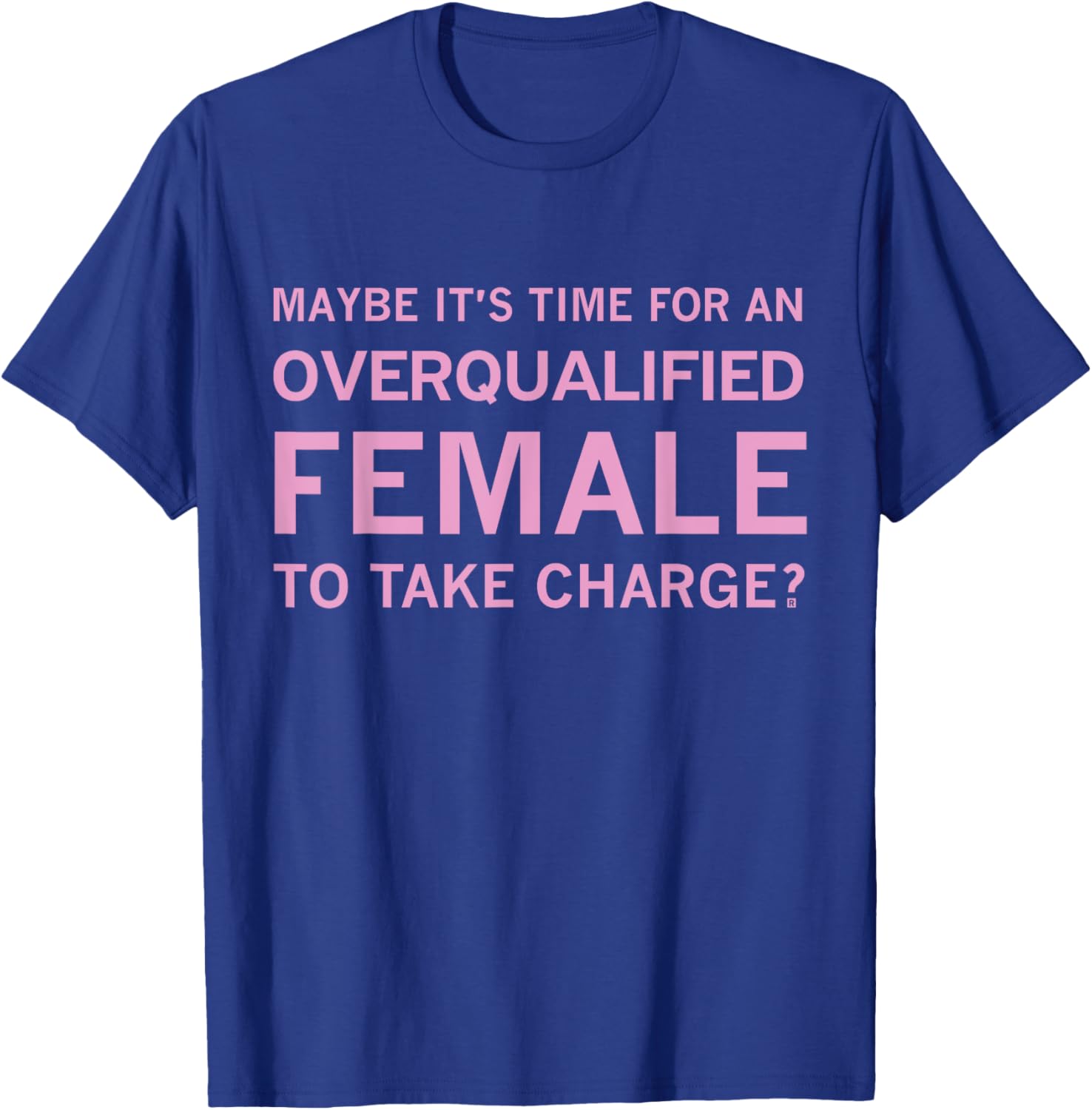 Maybe It's Time For An Overqualified Female To Take Charge T-Shirt - T-Shirt | Royal