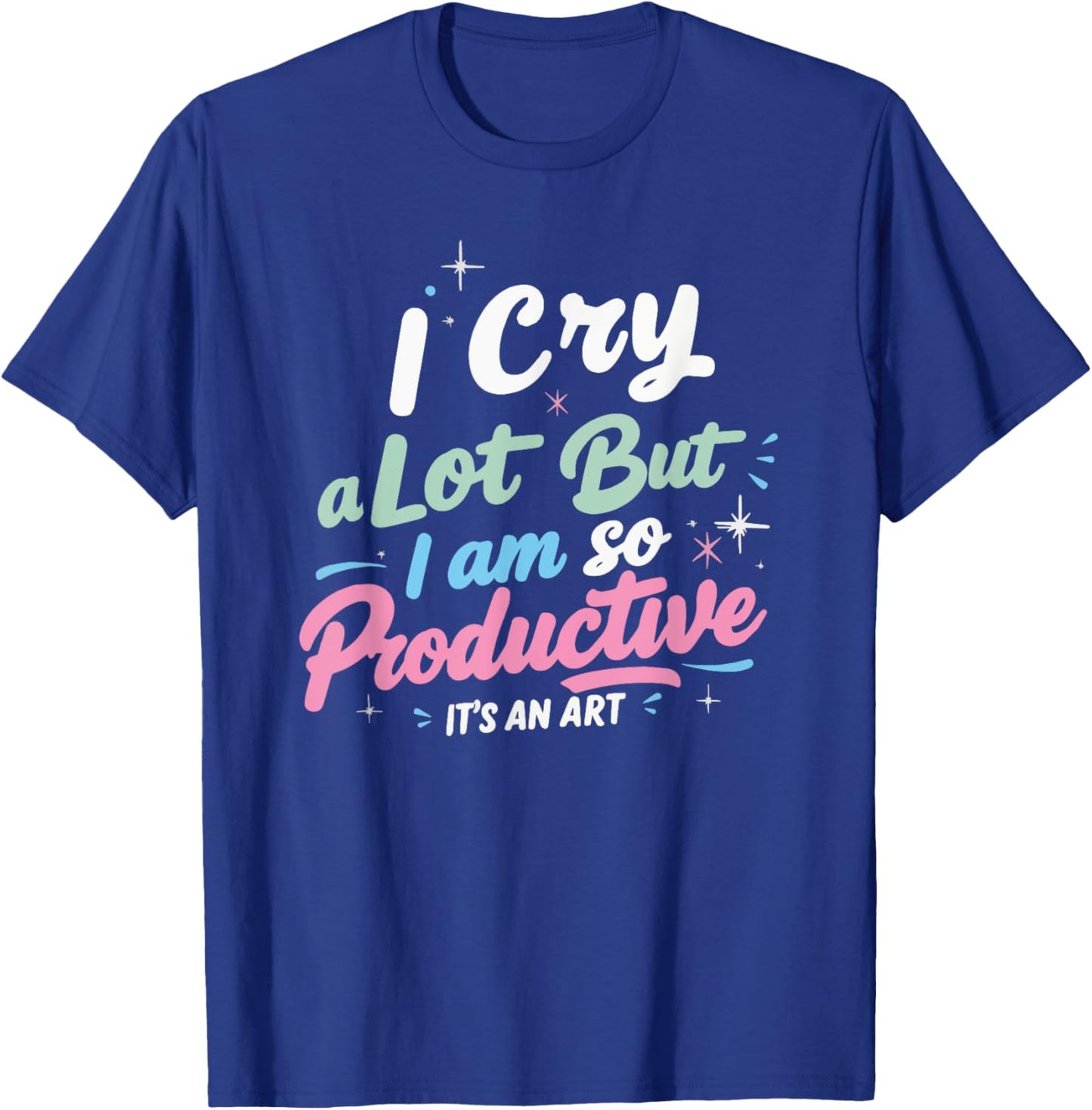 I Cry A Lot But I Am So Productive, It's An Art Outfit T-Shirt - T-Shirt | Royal