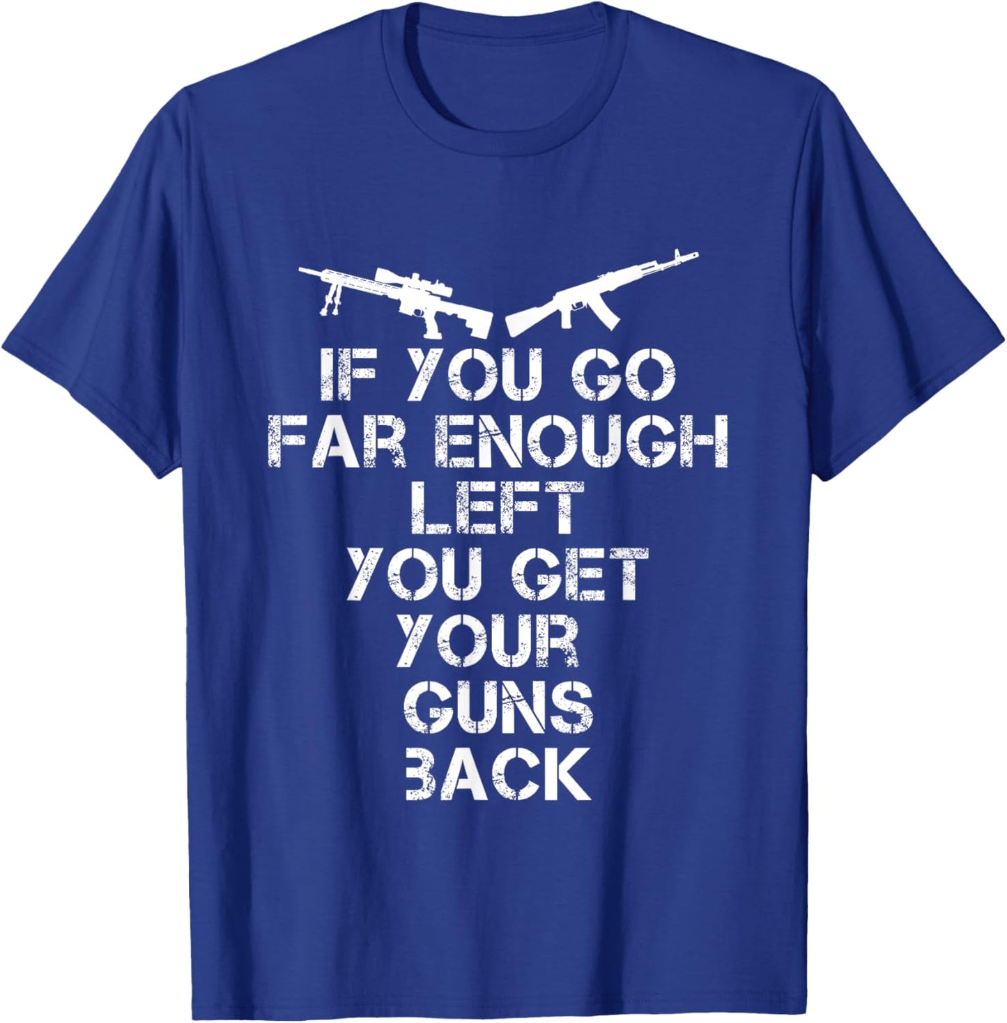 If You Go Far Enough Left you Get Your Guns Back Pro 2A T-Shirt - T-Shirt | Royal