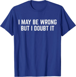 I May Be Wrong But It's Highly Unlikely T-Shirt - T-Shirt | Royal