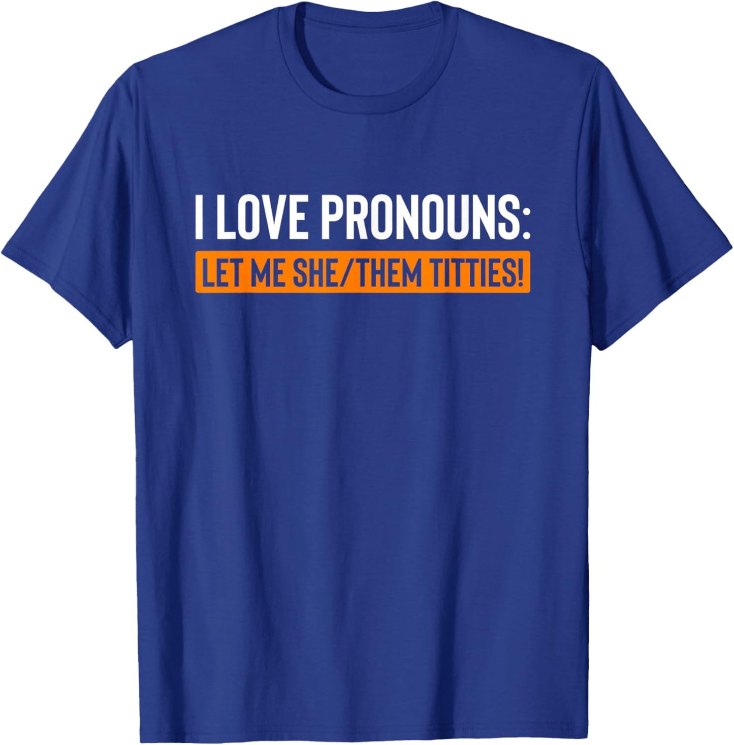 I Love Pronouns Let Me She Them Titties Funny T-Shirt - T-Shirt | Royal