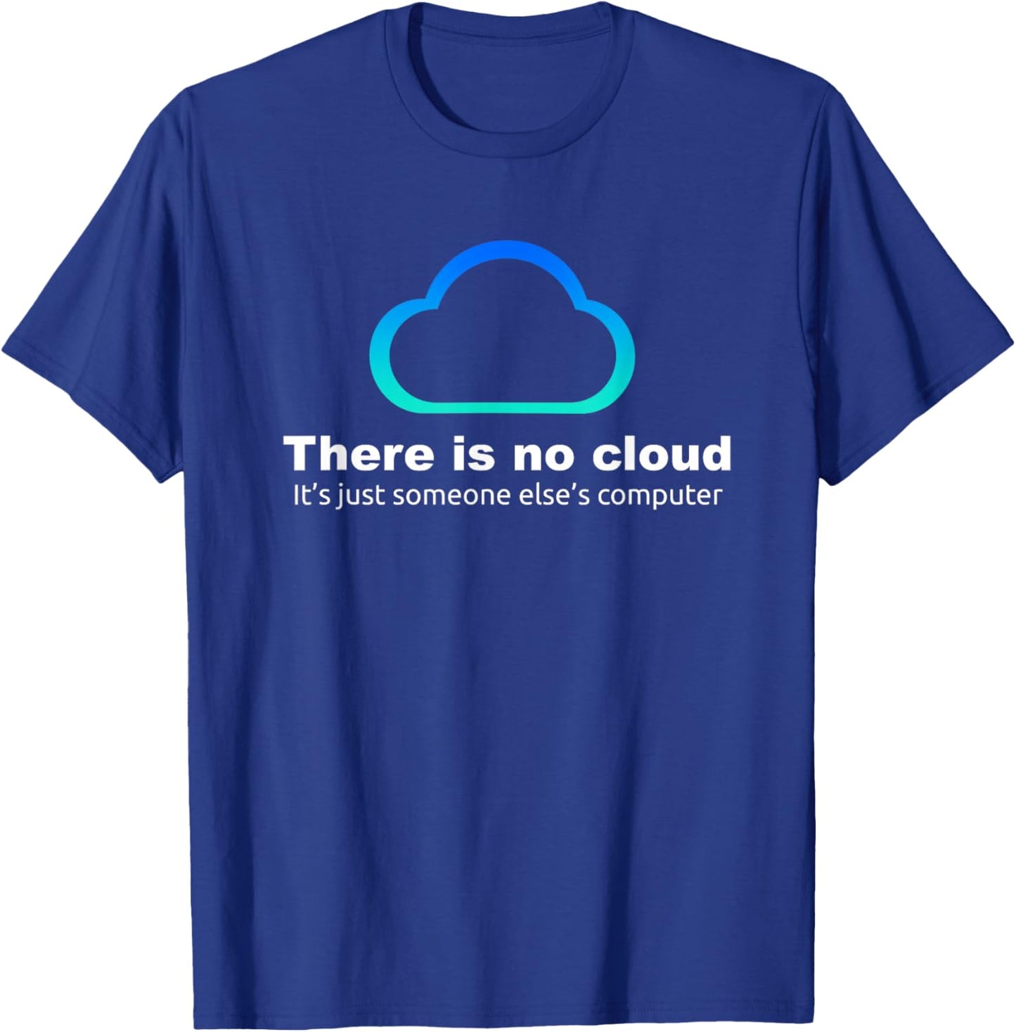There's No Cloud Funny Tech Humor - Sysadmin IT Joke T-Shirt - T-Shirt | Royal