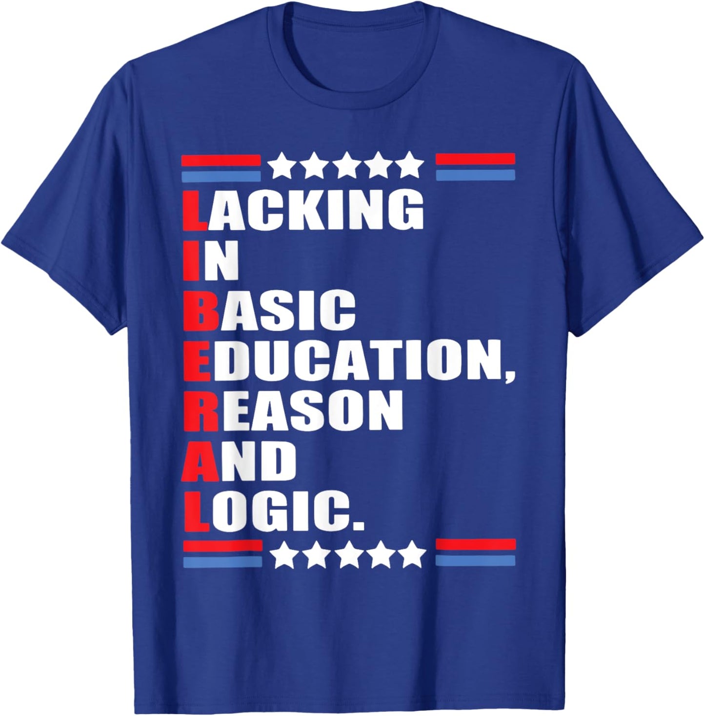 Liberal Lacking In Basic Education Reason And Logic T-Shirt - T-Shirt | Royal