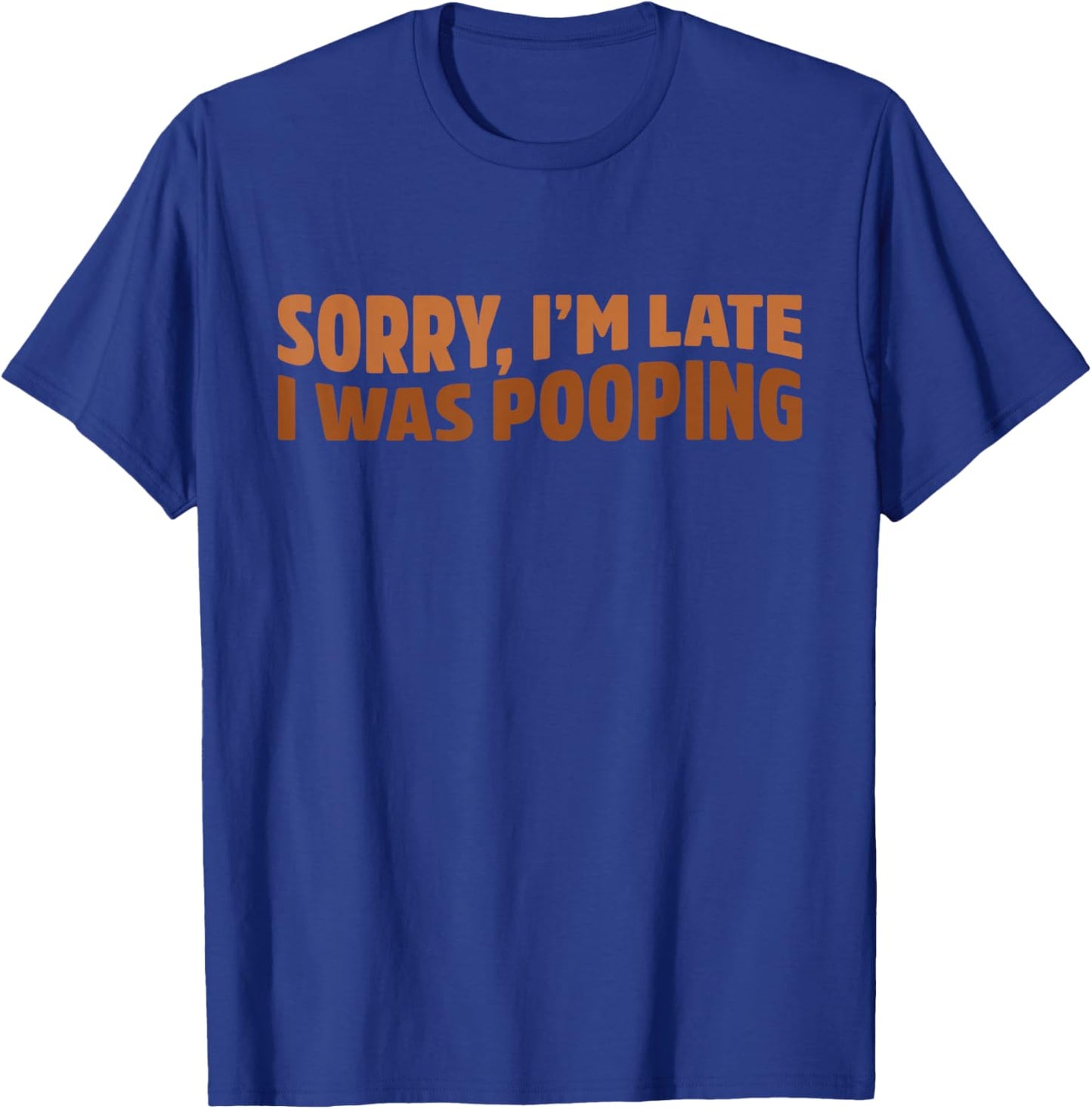 Sorry I'm Late I was Pooping Funny T-Shirt - T-Shirt | Royal