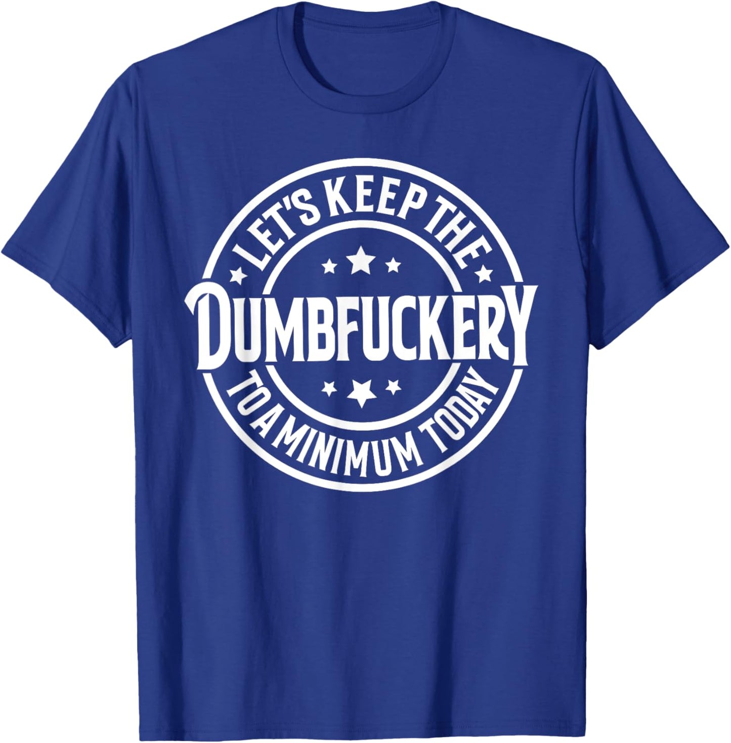 Let's Keep The Dumbfuckery To a Minimum Today T-Shirt - T-Shirt | Royal