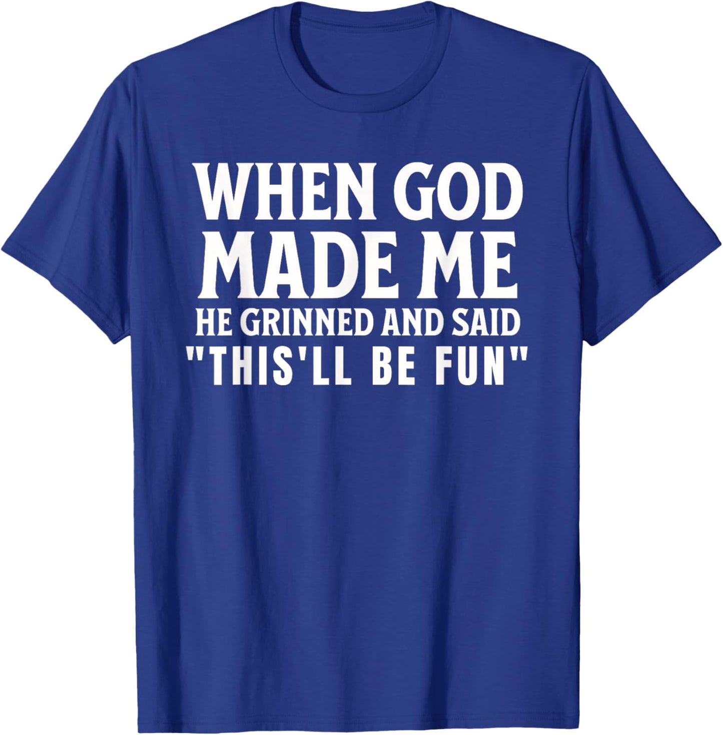 Funny When God Made Me He Grinned And Said This'll Be Fun T-Shirt - T-Shirt | Royal