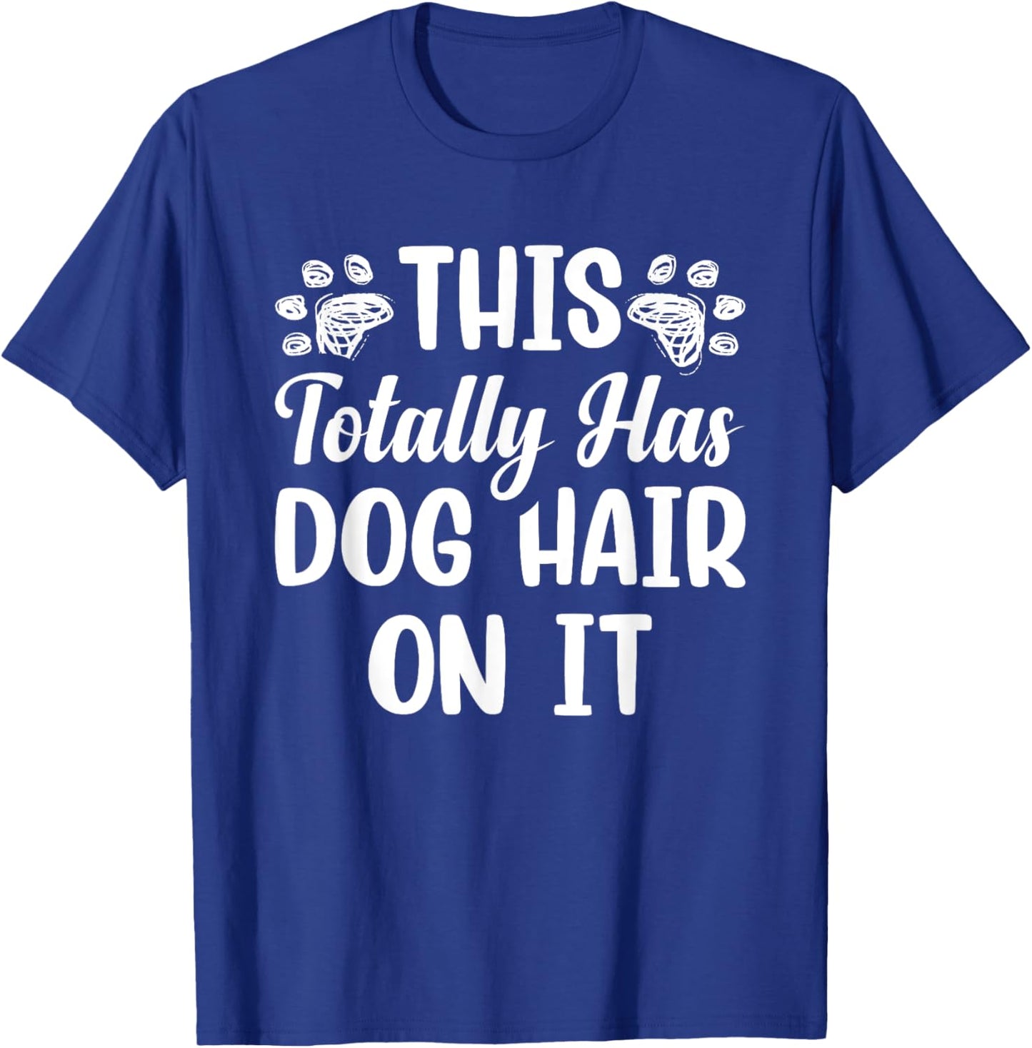 This Totally Has Dog Hair On It Women Girls Kids T-Shirt - T-Shirt | Royal