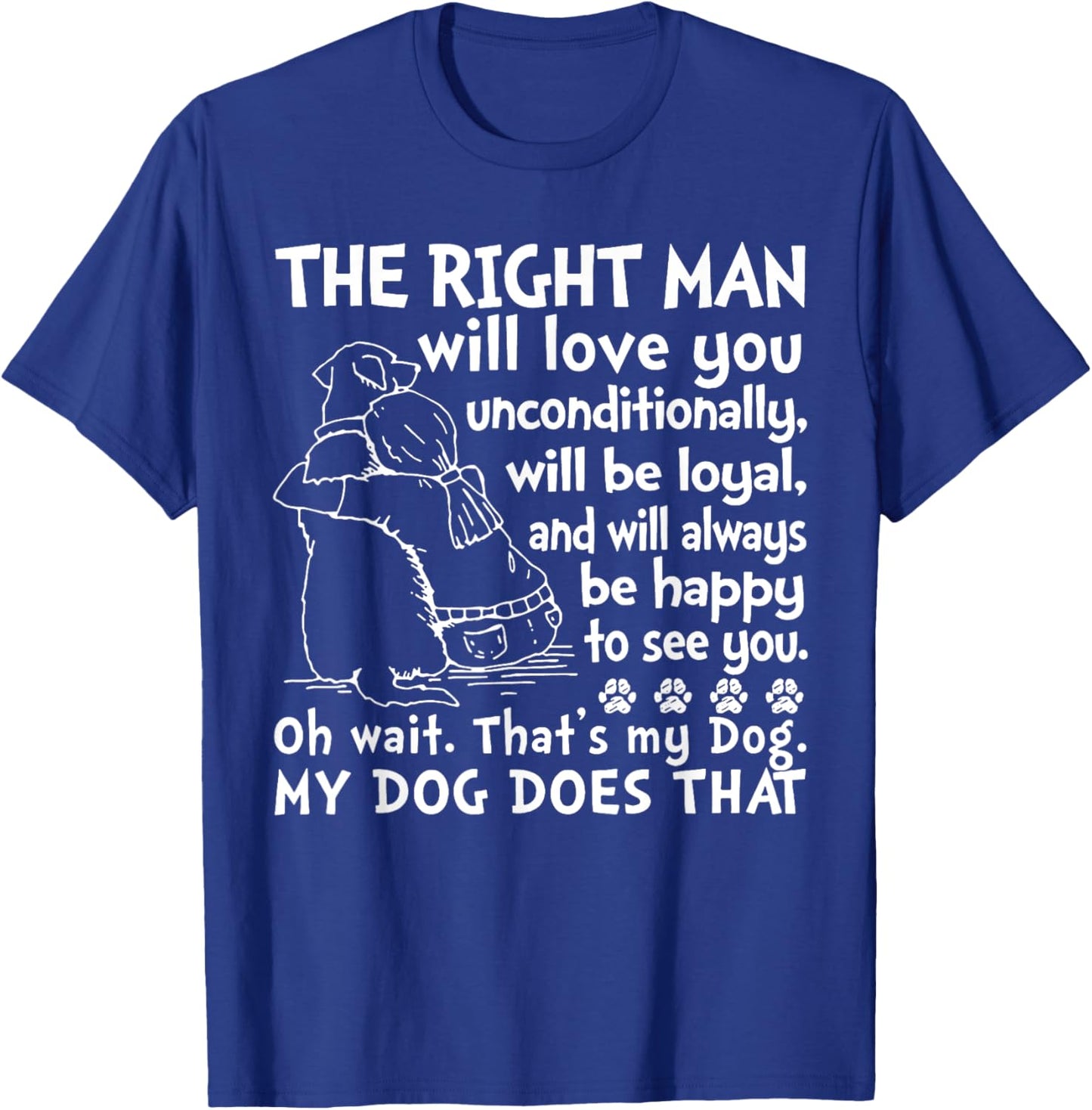 Dog The Right Man Will Love You Unconditionally T-Shirt - T-Shirt | Royal