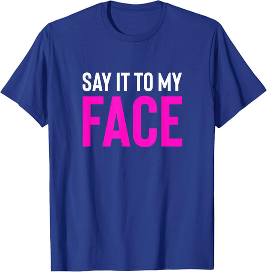 Say it to My Face! Funny Men, Women T-Shirt - T-Shirt | Royal