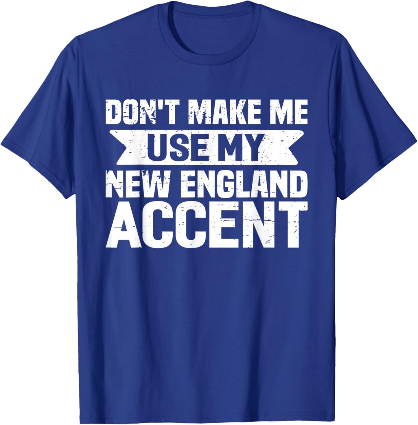 Don't Make Me Use My New England Accent T-Shirt - T-Shirt | Royal