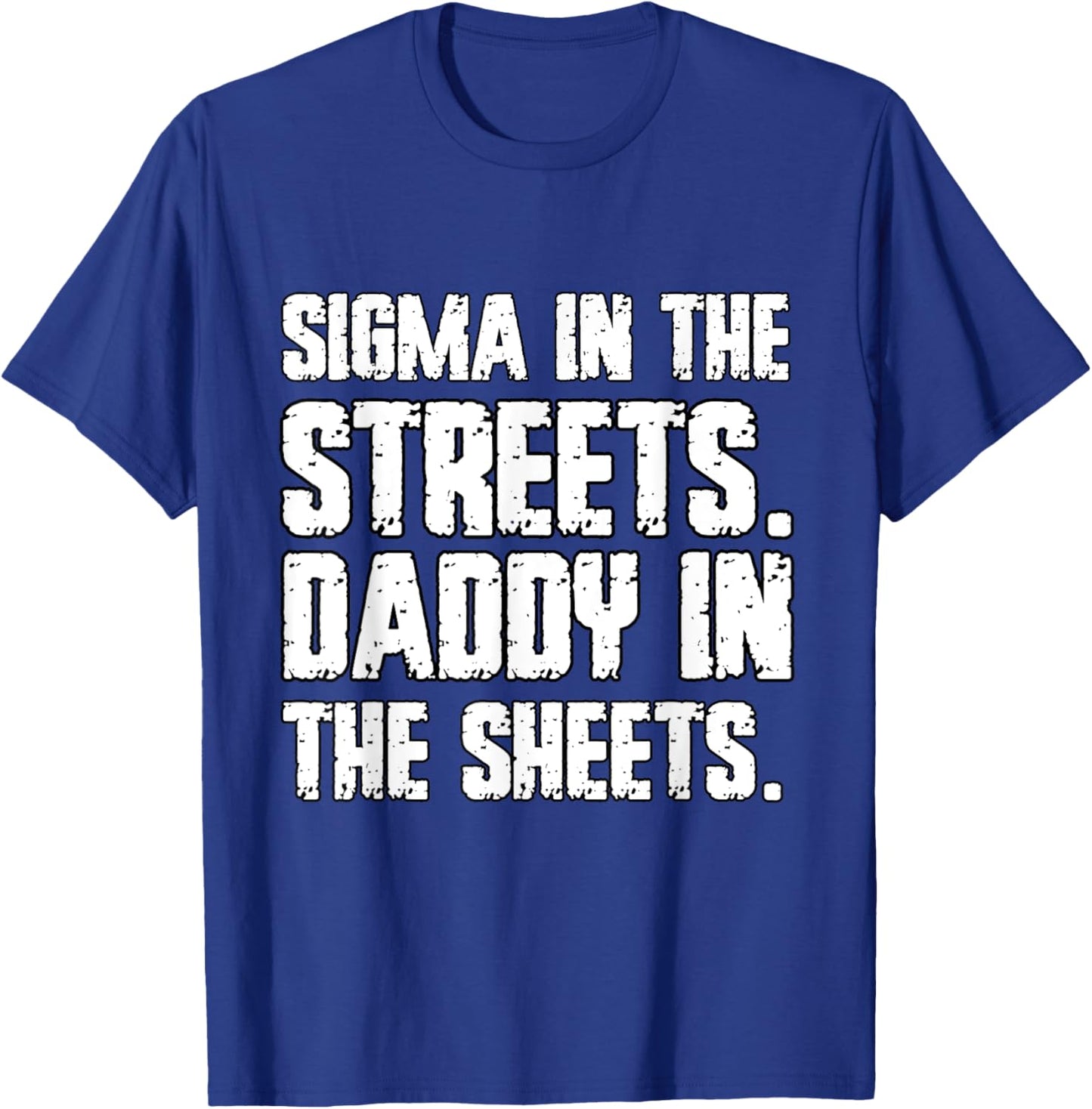 Sigma In The Streets Daddy In The Sheets Funny Cringe T-Shirt - T-Shirt | Royal