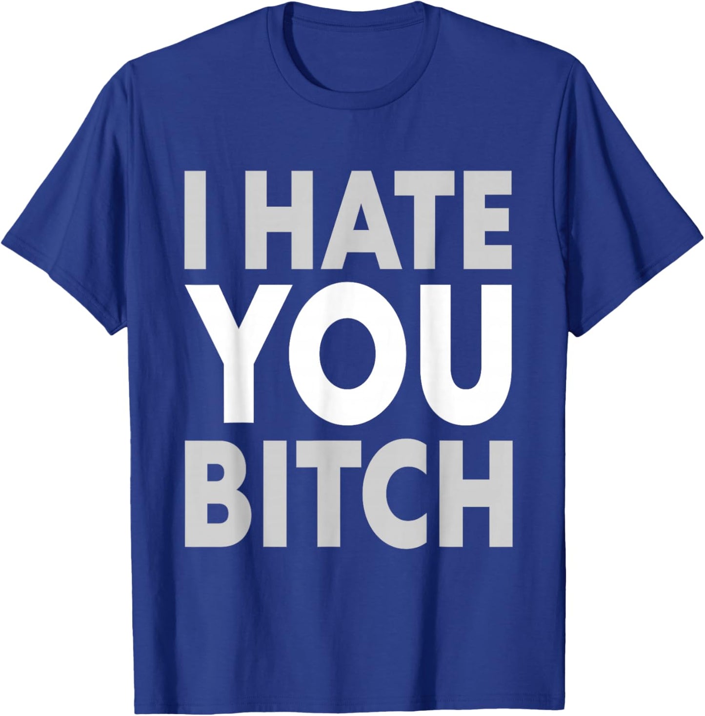 I Hate You Bitch Funny Quote T-Shirt - T-Shirt | Royal