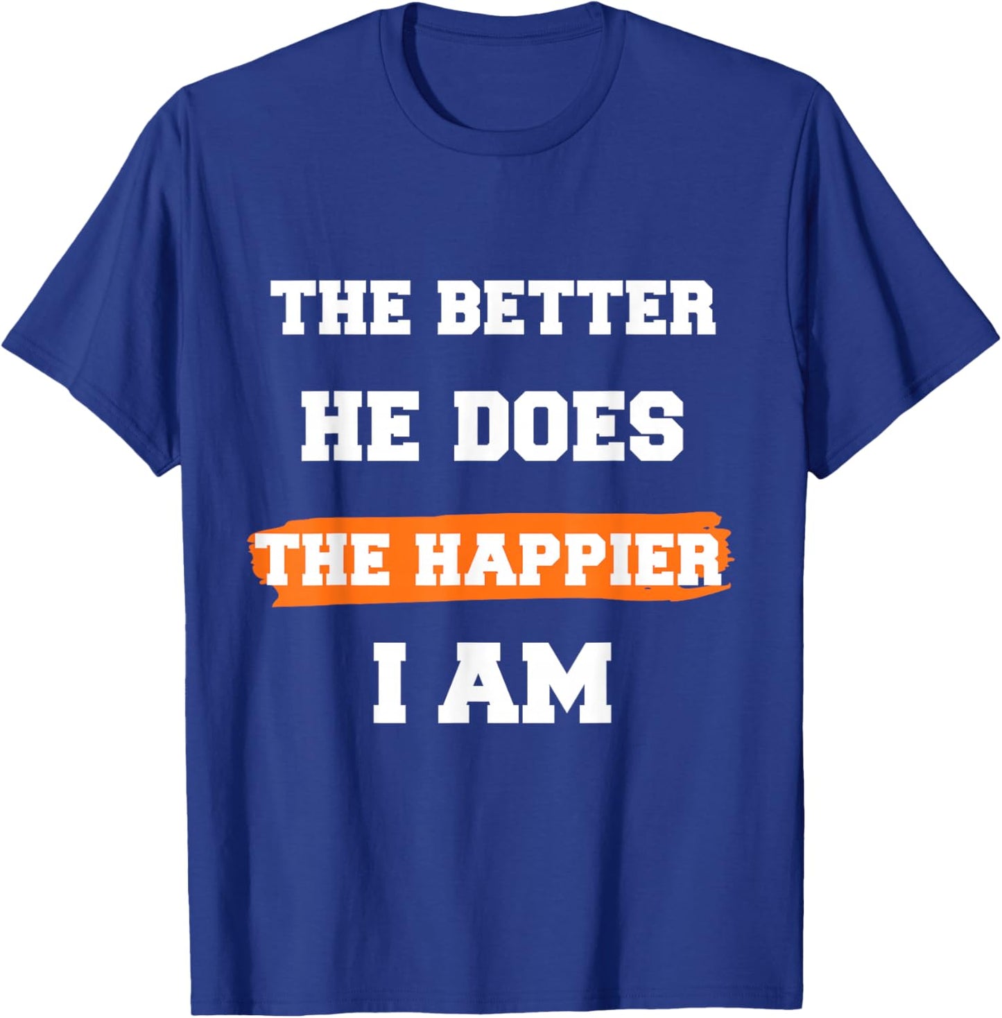 The Better He Does The Happier I Am Supportive Partner Quote T-Shirt - T-Shirt | Royal