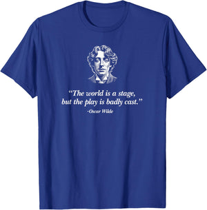 The World's A Stage, But The Play Is Badly Cast Oscar Wilde T-Shirt - T-Shirt | Royal