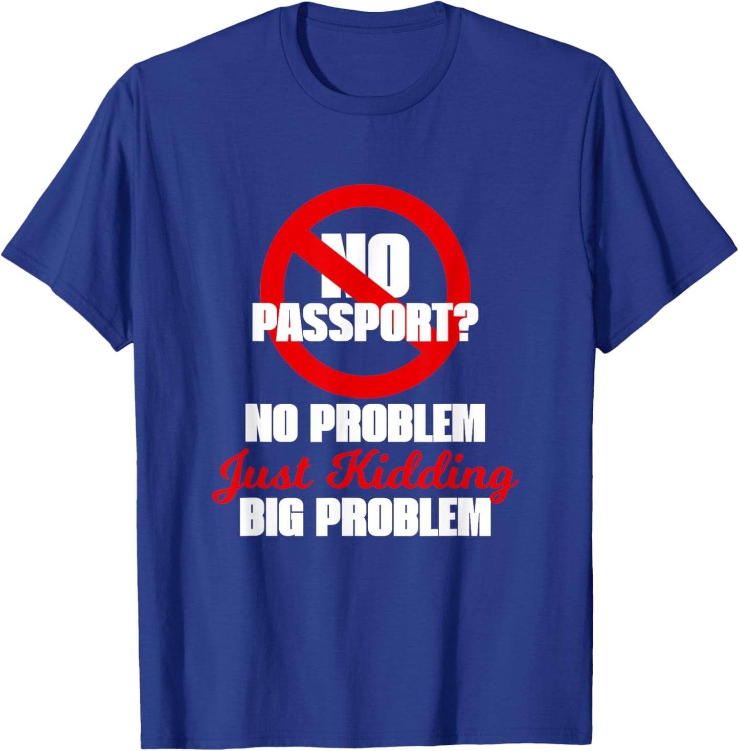 NO PASSPORT? NO PROBLEM – Just Kidding, BIG PROBLEM T-Shirt - T-Shirt | Royal