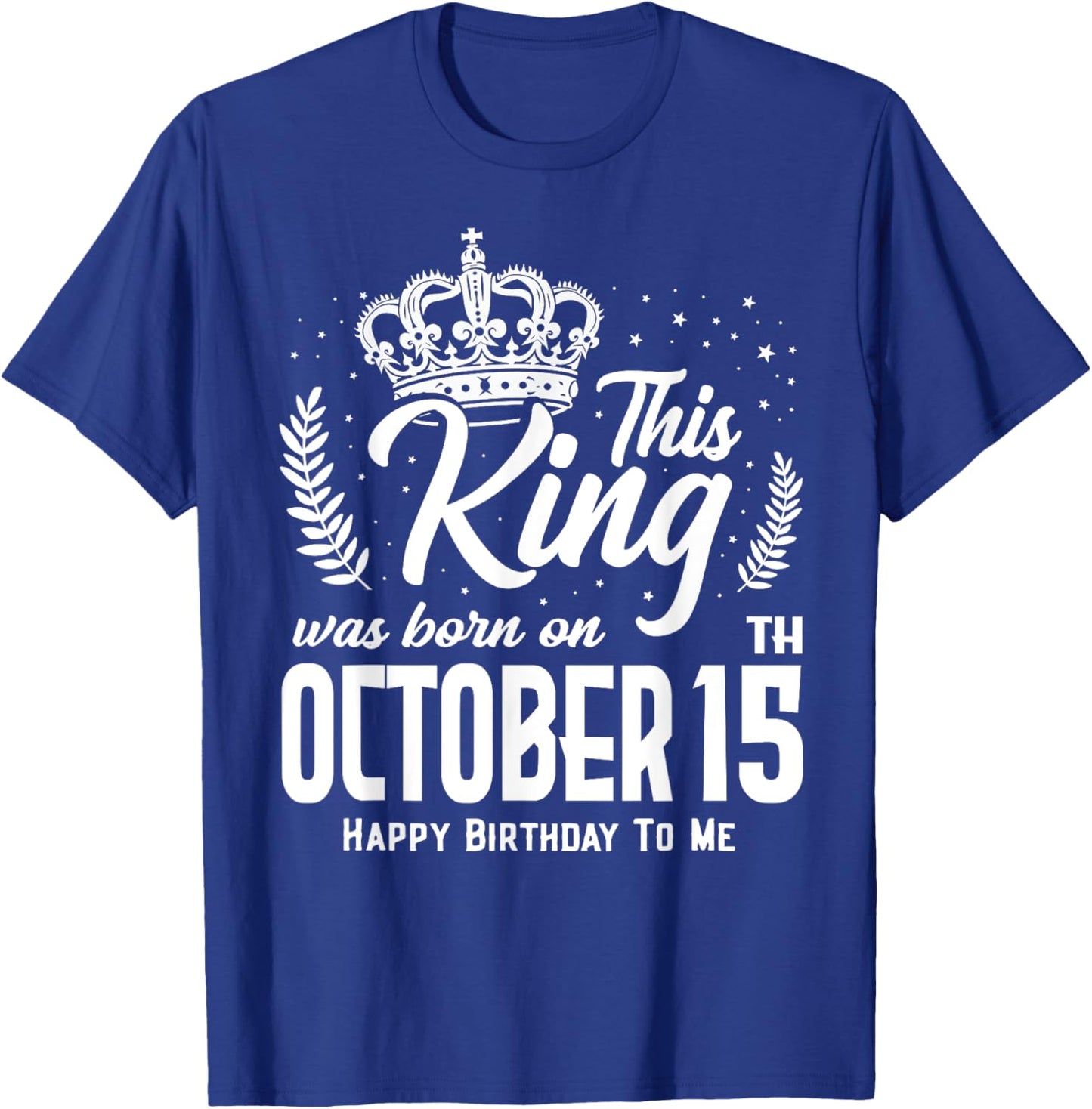 This King Was Born on October 15th Funny Birthday Oct 15 T-Shirt - T-Shirt | Royal