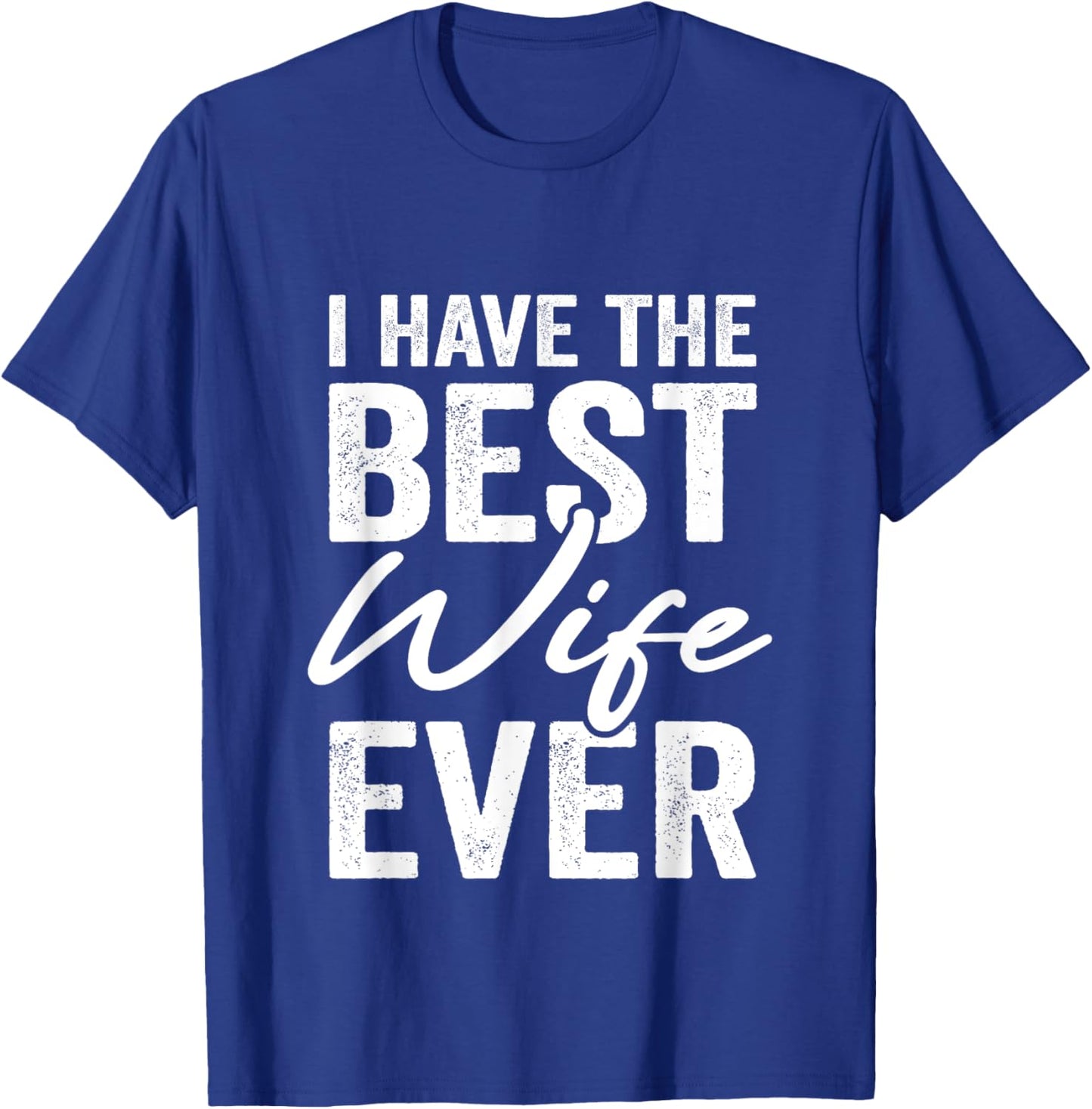 I Have The Best Wife Ever Husband T-Shirt - T-Shirt | Royal