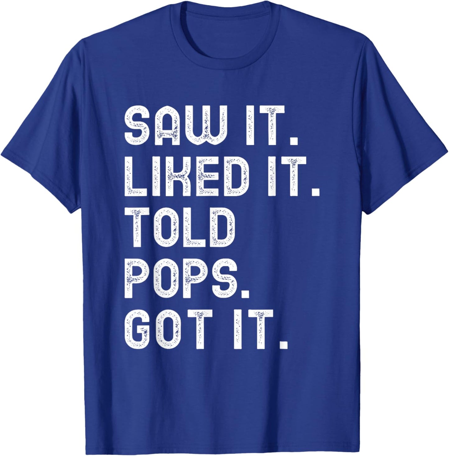 Saw It Liked It Told Pops Got It Funny Boys Girls Kids T-Shirt - T-Shirt | Royal