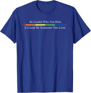 Be Careful Who You Hate LGBT Lesbian Gay Trans Pride Rainbow T-Shirt - T-Shirt | Royal