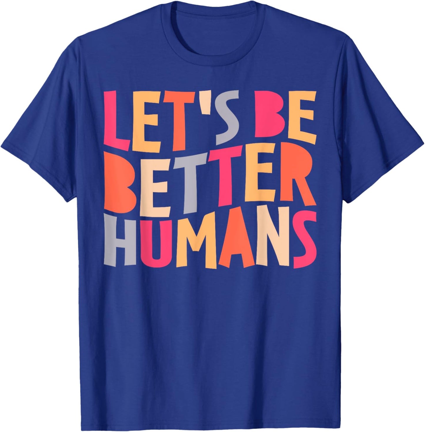 Let's Be Better Humans Inspirational Positive Kindness T-Shirt - T-Shirt | Royal