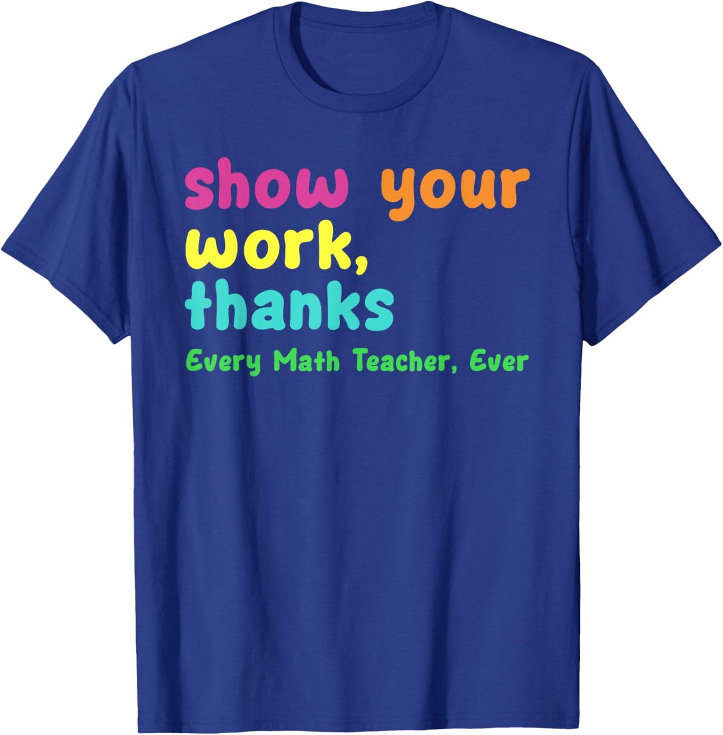 Show Your Work Thanks Every Math Teacher Ever Funny Test Day Women T-Shirt - T-Shirt | Royal