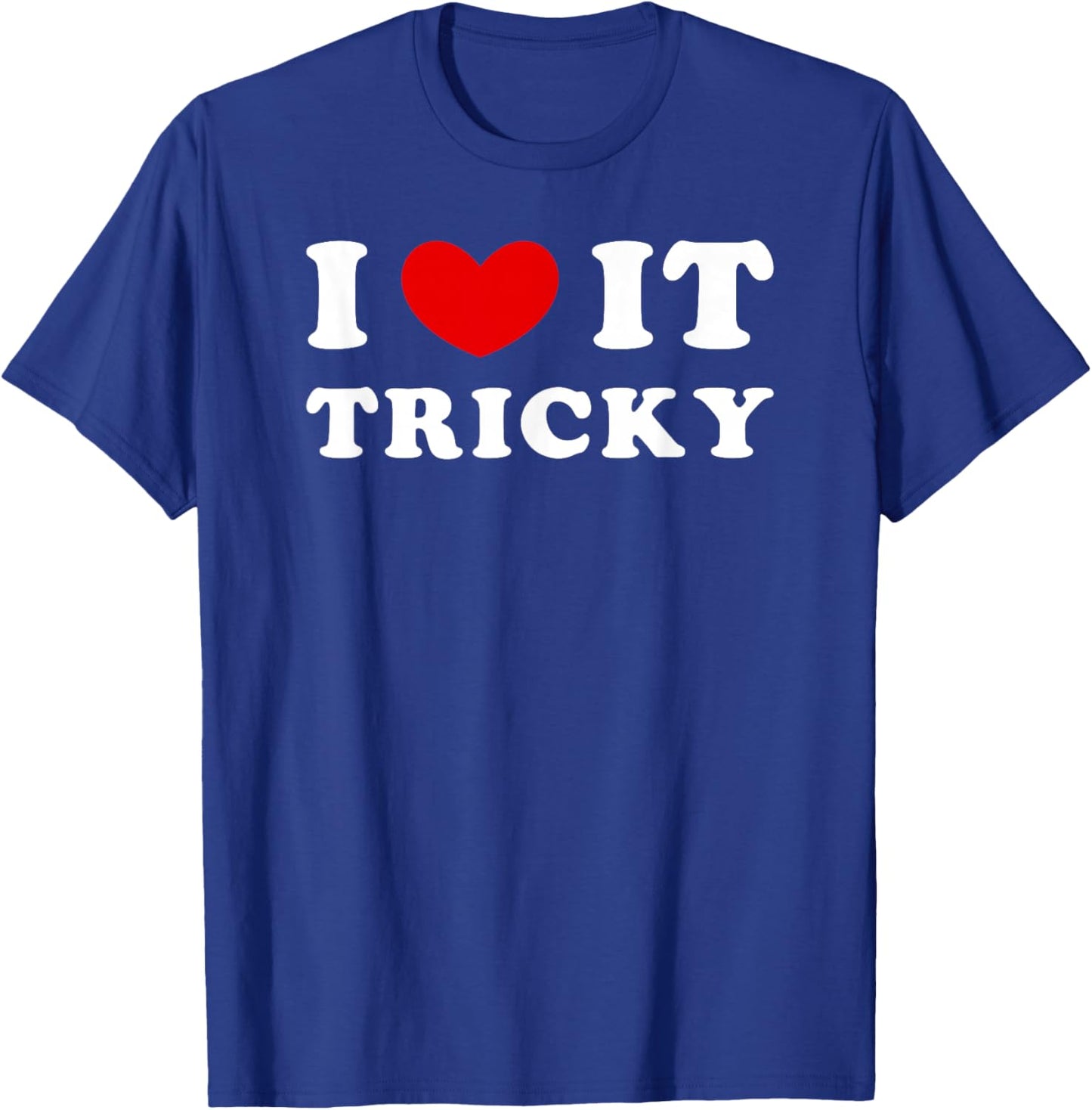 I Love It Tricky, I Love It Difficult T-Shirt - T-Shirt | Royal