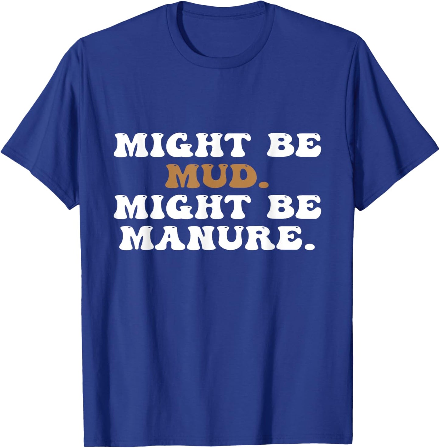 Might Be Mud Might Be Manure Funny Quote Farming Agriculture T-Shirt - T-Shirt | Royal