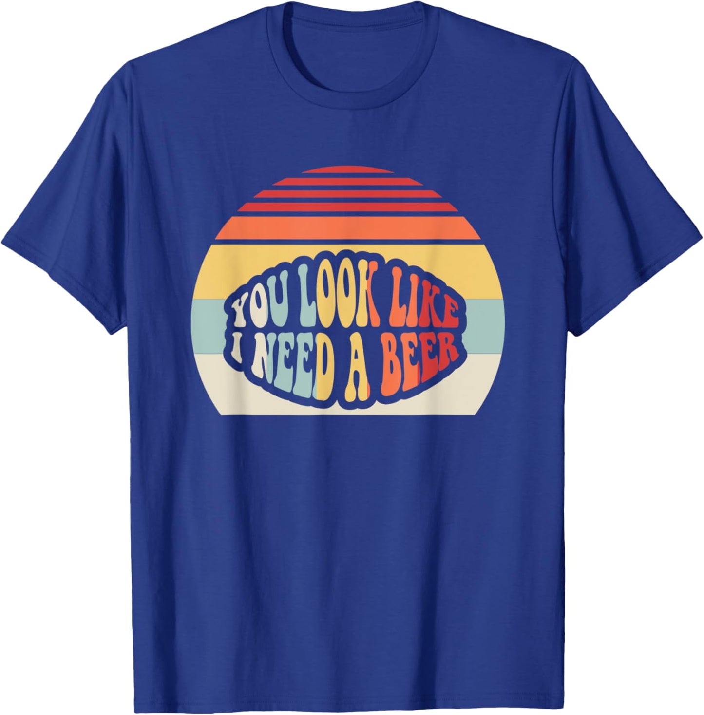 You Look Like I Need A Beer Retro Humor T-Shirt - T-Shirt | Royal