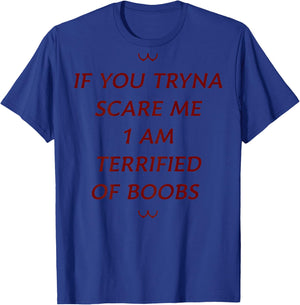 If You Tryna Scare Me 1 AM Terrified Of Boobs (on back) T-Shirt - T-Shirt | Royal