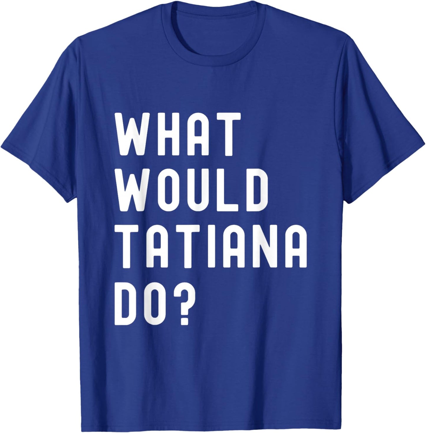 What Would Tatiana Do? T-Shirt - T-Shirt | Royal