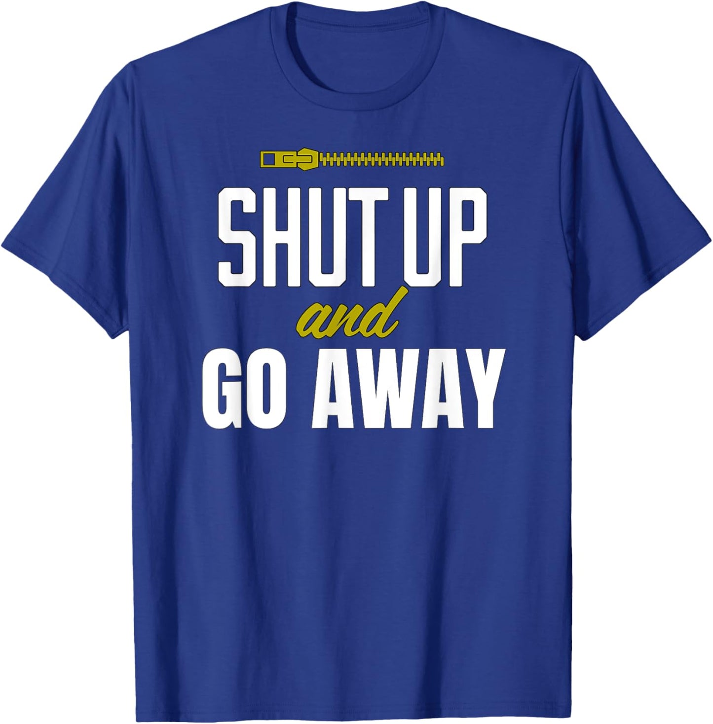 Funny Sarcastic Sassy Shut Up and Go Away T-Shirt - T-Shirt | Royal