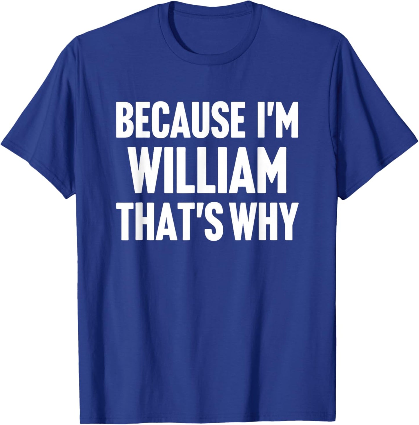 Because I'm William That's Why Am Personalized Name T-Shirt - T-Shirt | Royal