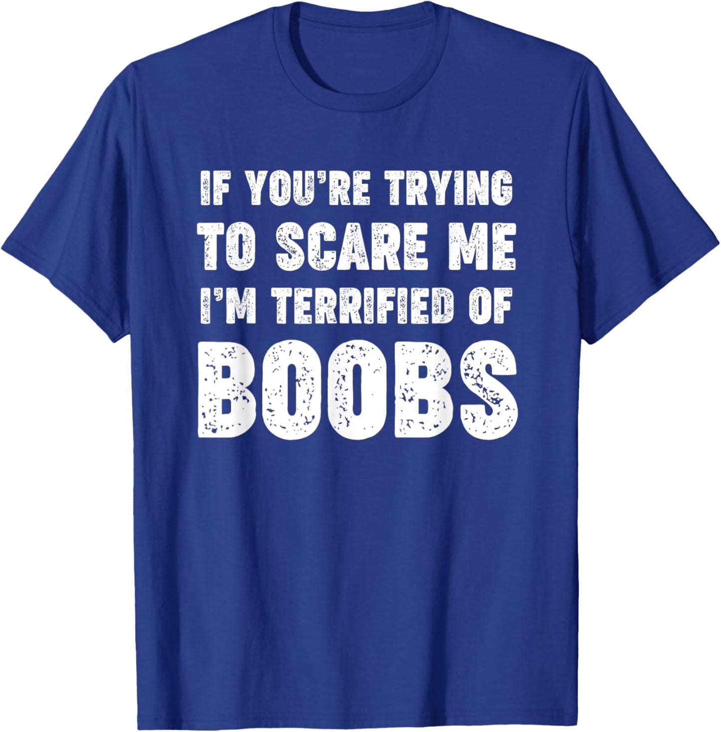 If You're Trying to Scare Me, I'm Terrified of Boobs. Adult T-Shirt - T-Shirt | Royal