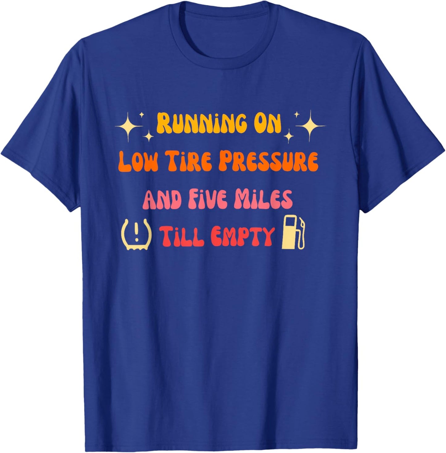 Running On Low Tire Pressure And Five Miles Till Empty T-Shirt - T-Shirt | Royal