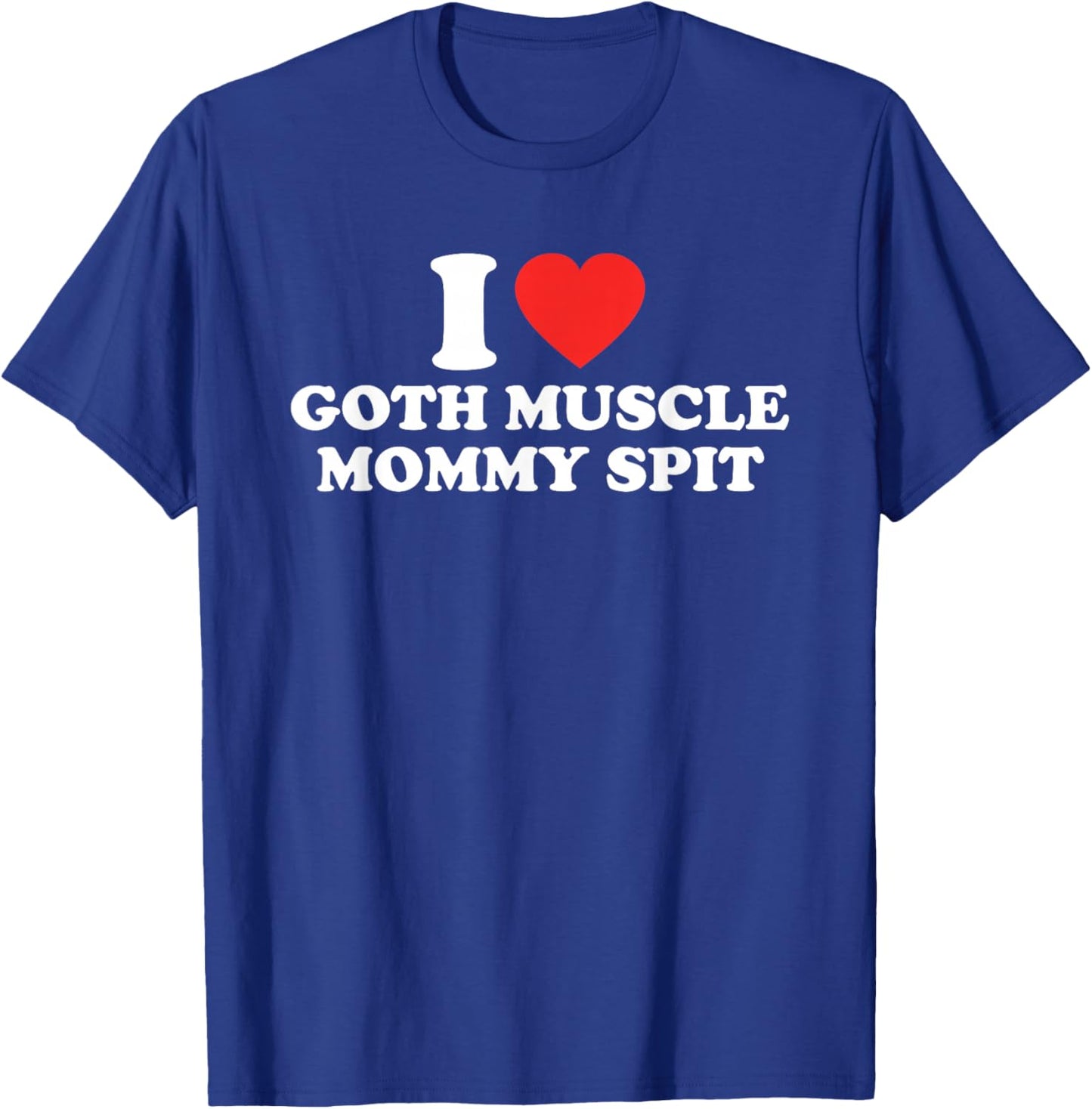 I Love Goth Muscle Mommy Spit T-Shirt - T-Shirt | Royal