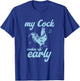 My Cock Wakes Up Early Funny Meme Inappropriate Dirty Adult T-Shirt - T-Shirt | Royal