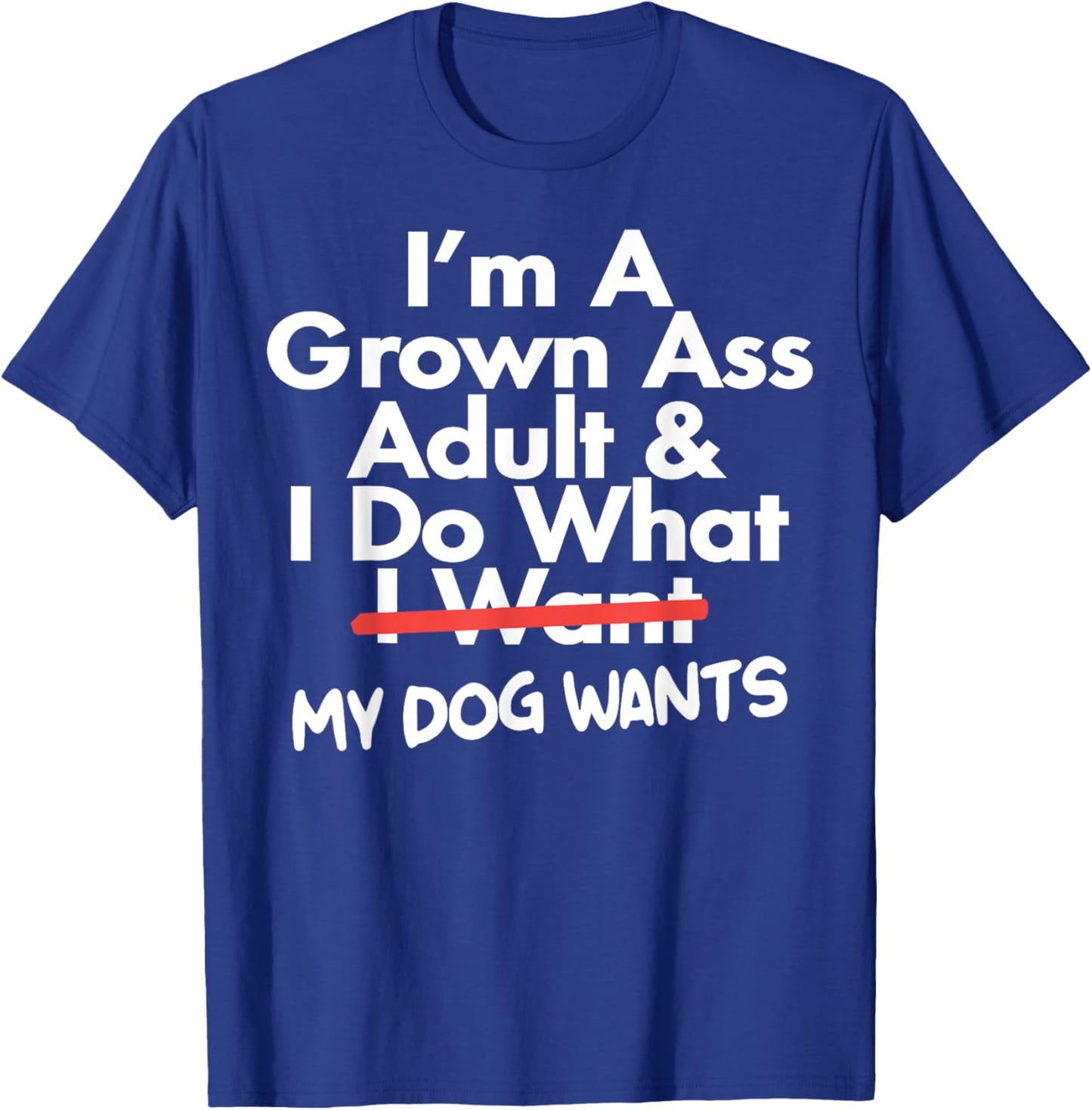 I'm Grown Ass Adult I Do What I Want My Dog Wants T-Shirt - T-Shirt | Royal